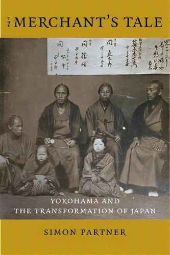 The Merchant's Tale : Yokohama And The Transformation Of Ja, De Simon Partner. Editorial Columbia University Press En Inglés