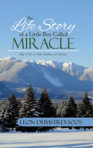 The Life Story Of A Little Boy Called Miracle: My Life In The Valley Of Snow, De Dumstrey-soos, Leon. Editorial Firefly Books Ltd, Tapa Dura En Inglés