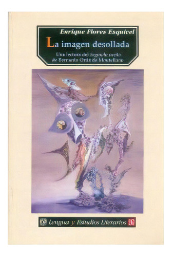 La Imagen Desollada. Una Lectura Del  Segundo Sueño  De Bernardo Ortiz De Montellano, De Enrique Flores Esquivel., Vol. N/a. Editorial Fondo De Cultura Económica, Tapa Blanda En Español, 2003