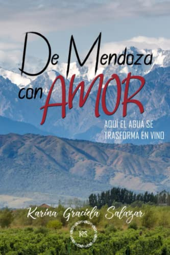 De Mendoza Con Amor: Aqui El Agua Se Convierte En Vino