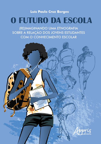 O futuro da escola: (re)imaginando uma etnografia sobre a relação dos jovens estudantes com o conhecimento escolar, de Borges, Luís Paulo Cruz. Appris Editora e Livraria Eireli - ME, capa mole em português, 2021