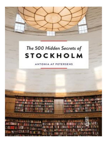 The 500 Hidden Secrets Of Stockholm - Antonia Af Peter. Eb17