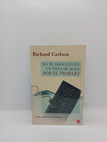 No Te Ahogues En Un Vaso De Agua Por El Trabajo - Richard C.