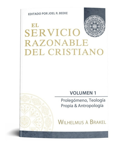 El Servicio Razonable Del Cristiano V1 Por Wilhemus A Brakel