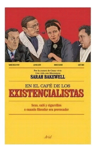 Sarah Bakewell, De En El Café De Los Existencialistas., Vol. 0. Editorial Ariel, Tapa Blanda En Español, 2016