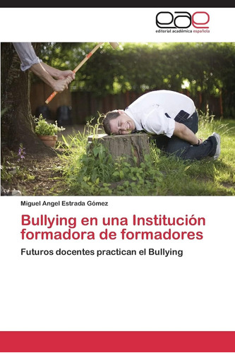 Libro: Bullying En Una Institución Formadora De Formadores: