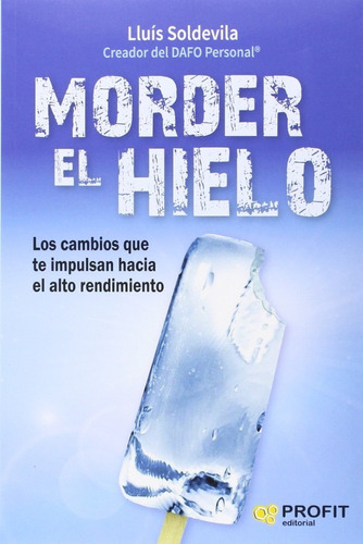 Morder El Hielo: Los Cambios Que Te Impulsan Hacia El Alto Rendimiento, De Lluís Soldevila. Editorial Profit, Tapa Blanda, Edición Primera En Español, 2016