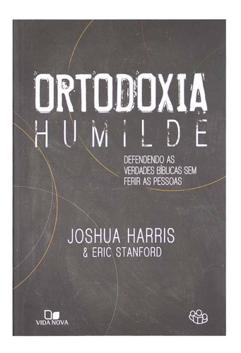 Livro: Ortodoxia Humilde - Joshua Harris E Eric Stanford