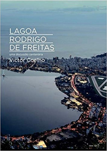 Lagoa Rodrigo De Freitas : Uma Discussão Centenária