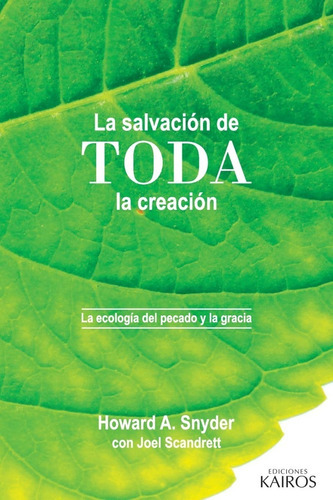 La Salvación De Toda La Creación: La Ecología Del Pecado Y La Gracia, De Howard A. Snyder, Joel Scandrett. Editorial Kairós En Español