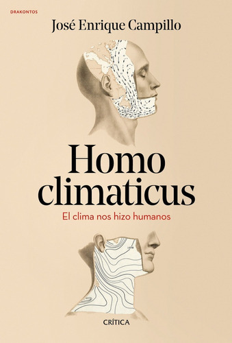 Homo Climaticus: El Clima Nos Hizo Humanos, De José Enrique Campillo Álvarez., Vol. 0. Editorial Crítica, Tapa Blanda En Español, 2018