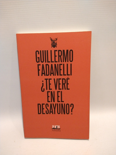 ¿te Veré En El Desayuno? Guillermo Fadanelli Almadía 