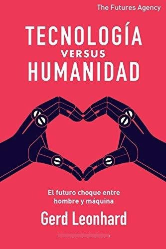 Tecnologia Versus Humanidad : El Futuro Choque Entre Hombre Y Maquina, De Gerd Leonhard. Editorial Futures Agency Gmbh, Tapa Blanda En Español