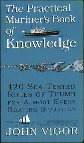 The Practical Mariner's Book Of Knowledge: 420 Sea-tested Rules Of Thumb For Almost Every Boating..., De John Vigor. Editorial International Marine Publishing Co, Tapa Blanda En Inglés