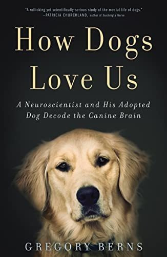 How Dogs Love Us A Neuroscientist And His Adopted Do