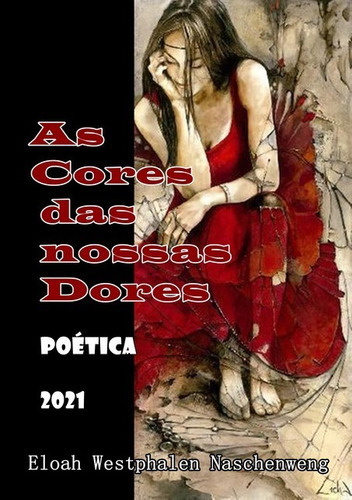 As Cores Das Nossas Dores: Poética, De Eloah Westphalen Naschenweng. Série Não Aplicável, Vol. 1. Editora Clube De Autores, Capa Mole, Edição 1 Em Português, 2021