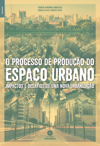 O processo de produção do espaço urbano: impactos e desafios de uma nova urbanização, de Garbossa, Renata Adriana. Editora Intersaberes Ltda., capa mole em português, 2016