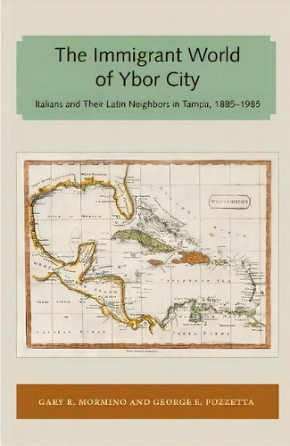 Immigrant World Of Ybor City : Italians And Their Latin Neighbors In Tampa, 1885-1985, De Gary R. Mormino., Vol. 1. Editorial Library Press At Uf, Tapa Blanda En Inglés