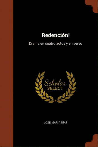Redenci N! : Drama En Cuatro Actos Y En Verso, De Jose Maria Diaz. En Español