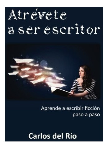 Libro : Atrevete A Ser Escritor: Aprende A Escribir Ficci. 