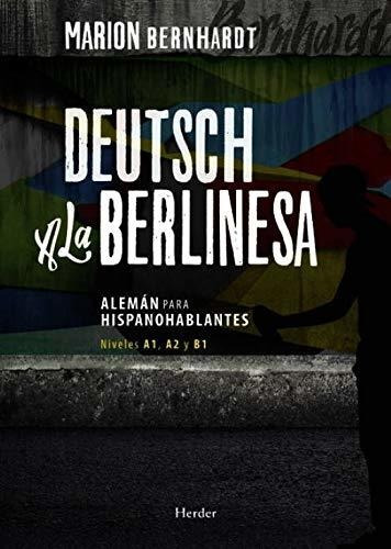 Deutsch A La Berlinesa. Alemán Para Hispanohablantes Nivels 