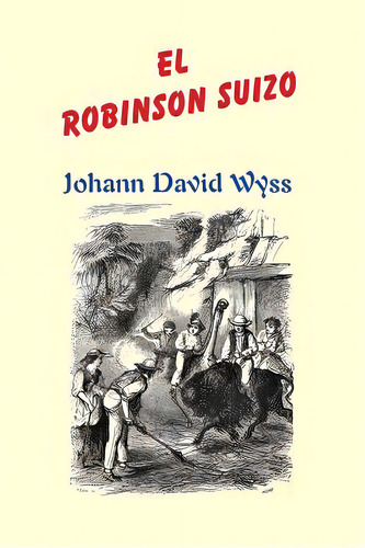 El Robinson Suizo, De David Wyss, Johann. Editorial Createspace, Tapa Blanda En Español
