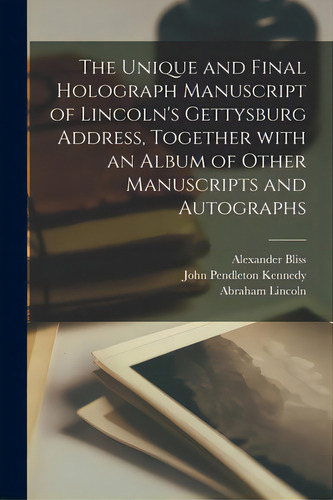 The Unique And Final Holograph Manuscript Of Lincoln's Gettysburg Address, Together With An Album..., De Bliss, Alexander D. 1896. Editorial Hassell Street Pr, Tapa Blanda En Inglés