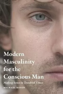 Libro Modern Masculinity For The Conscious Man : Making S...