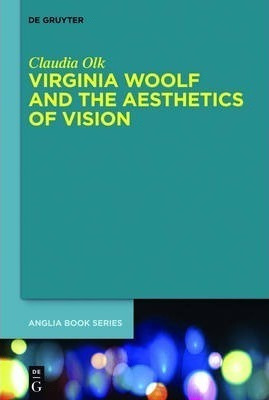 Virginia Woolf And The Aesthetics Of Vision - Claudia Olk...