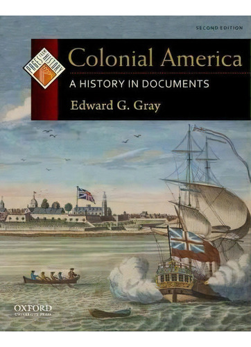 Colonial America : A History In Documents, De Edward G. Gray., Vol. 1. Editorial Oxford University Press Inc, Tapa Blanda, Edición Second Edition En Inglés