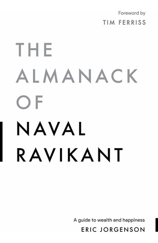The Almanack of Naval Ravikant: A guide to wealth and happines, de Eric Jorgenson. Editorial Magrathea Publishing, tapa blanda en inglés, 2020