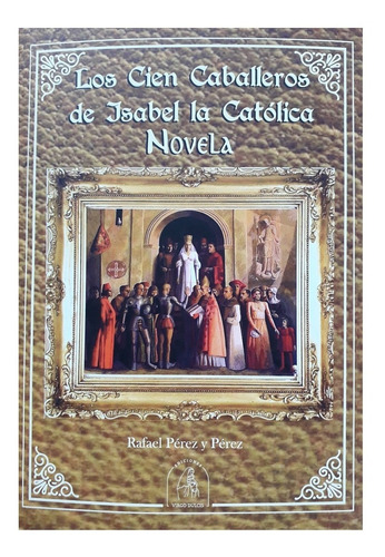 Los Cien Caballeros De Isabel La Católica - R. Pérez Y Pérez