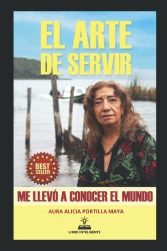 Libro : El Arte De Servir Me Llevo A Conocer El Mundo -... 