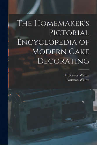 The Homemaker's Pictorial Encyclopedia Of Modern Cake Decorating, De Wilton, Mckinley 1898-., Vol. 1. Editorial Hassell Street Pr, Tapa Blanda En Inglés