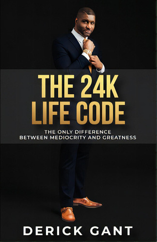 The 24k Life Code: The Only Difference Between Mediocrity And Greatness, De Gant, Derick. Editorial Bookbaby, Tapa Blanda En Inglés
