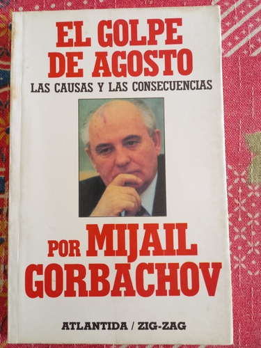 El Golpe De Agosto Las Causas Y Las Consecuencias/ Gorbachov