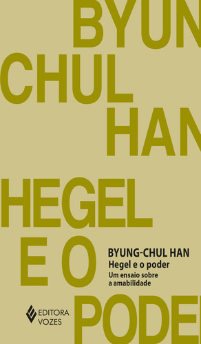 Hegel e o poder: Um ensaio sobre amabilidade, de Han, Byung-Chul. Editorial Editora Vozes, capa mole em português, 2022