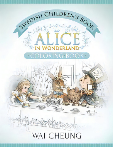 Swedish Children's Book: Alice In Wonderland (english And Swedish Edition), De Cheung, Wai. Editorial Createspace, Tapa Blanda En Inglés
