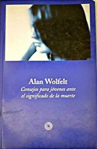 Consejos Para Jovenes Ante El Significado De La Muerte, De Wolfelt, Alan. Editorial Diagonal, Tapa Tapa Blanda En Español