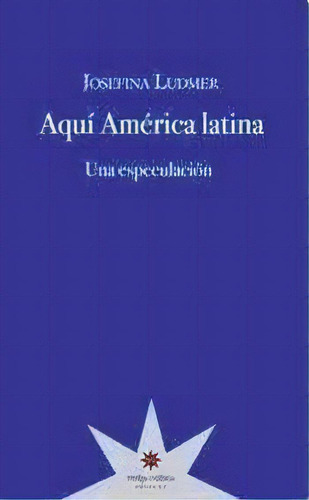 Aqui America Latina, De Josefina Ludmer. Editorial Eterna Cadencia, Edición 1 En Español