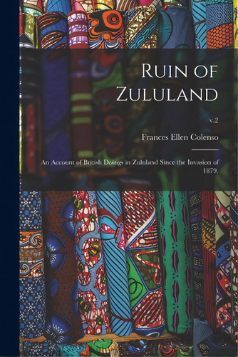 Ruin Of Zululand: An Account Of British Doings In Zululand Since The Invasion Of 1879.; V.2, De Colenso, Frances Ellen. Editorial Legare Street Pr, Tapa Blanda En Inglés