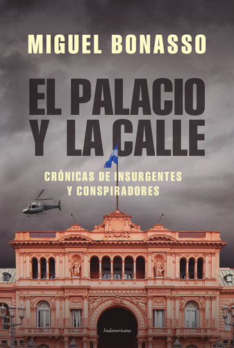 EL PALACIO Y LA CALLE: Crónicas de insurgentes y conspiradores, de Miguel Bonasso., vol. 1. Editorial Sudamericana, tapa blanda, edición 1 en español, 2023