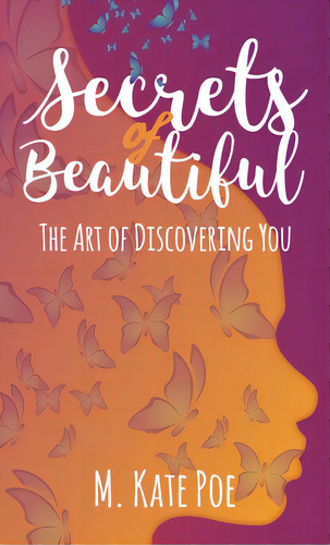 Secrets Of Beautiful: The Art Of Discovering You, De Poe, M. Kate. Editorial Lightning Source Inc, Tapa Dura En Inglés