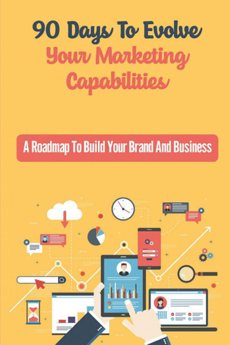 Libro: 90 Days To Evolve Your Marketing Capabilities: A Road