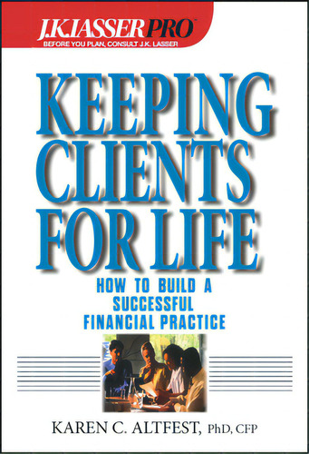 J.k.lasser Pro Keeping Clients For Life: How To Build A Successful Financial Practice, De Altfest, Karen Caplan. Editorial Wiley, Tapa Dura En Inglés