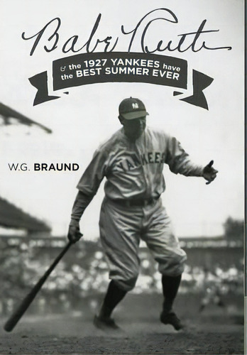 Babe Ruth & The 1927 Yankees Have The Best Summer Ever, De W G Braund. Editorial Out Park, Tapa Dura En Inglés