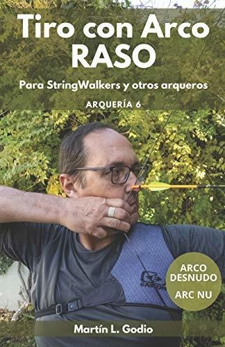 Tiro Con Arco Raso : Para Stringwalkers Y Otros Arqueros, De Martin L Godio. Editorial Godio Martin Lisandro, Tapa Blanda En Español