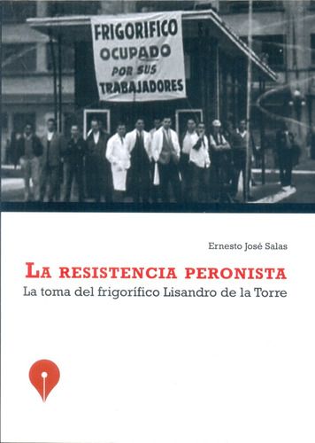 Resistencia Peronista, La. La Toma Del Frigorifico Lisandro 