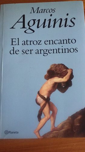 El Atroz Encanto De Ser Argentinos - Marcos Aguinis