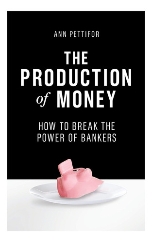 Libro: The Production Of Money: How To Break The Power Of
